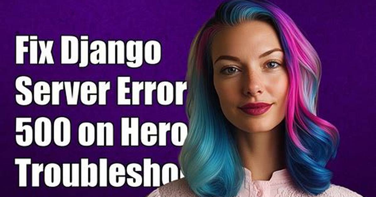 Deploying Django to Heroku - Server Error (500)