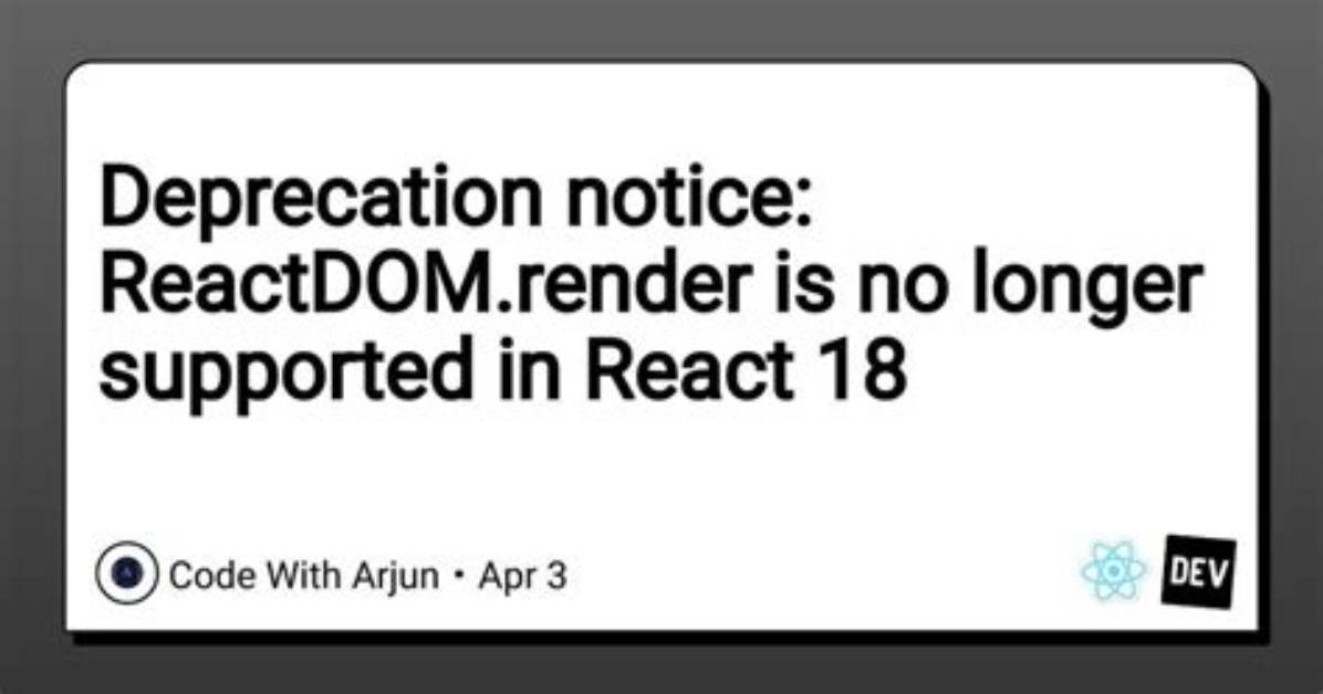 Deprecation Notice: Reactdom. Render Is No Longer Supported in React 18