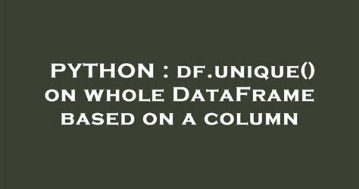 Df. Unique() on Whole Dataframe Based on a Column