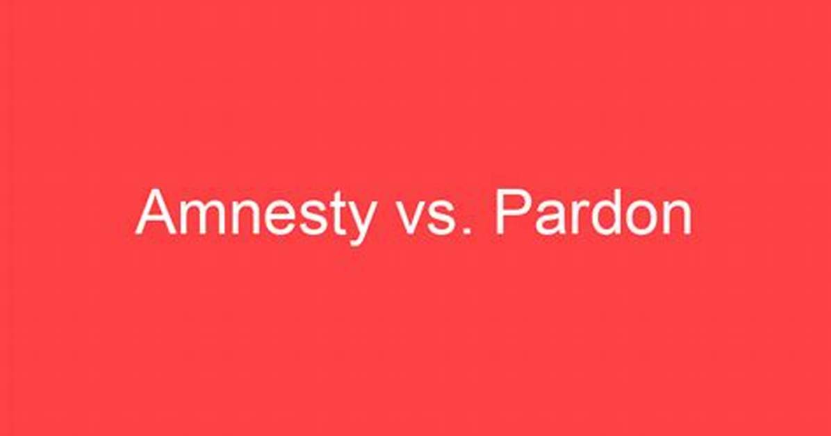 Difference Between Amnesty and Pardon