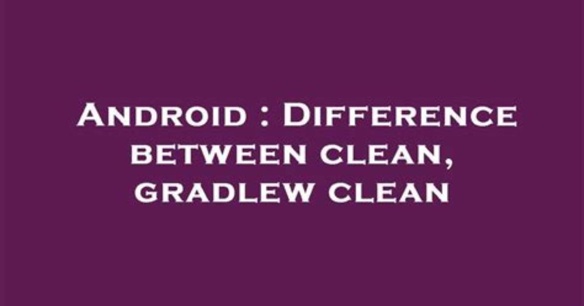 Difference Between Clean, Gradlew Clean