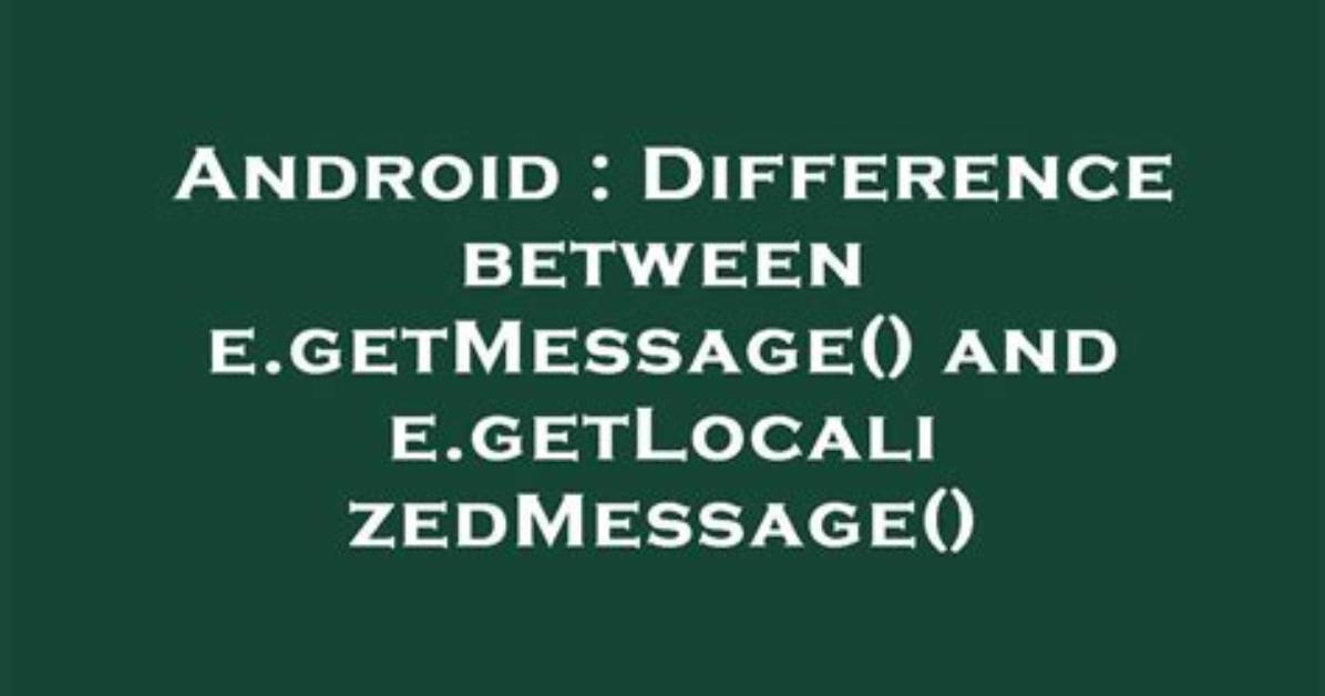 Difference Between E. getMessage() and E. getLocalizedMessage()