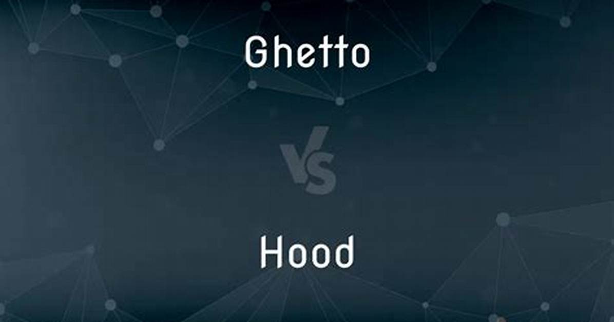 Difference Between Ghetto and Hood