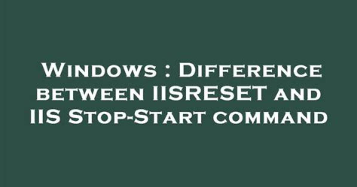 Difference Between Iisreset and Iis Stop-Start Command