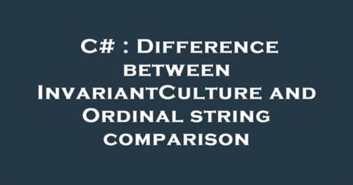 Difference Between Invariantculture and Ordinal String Comparison