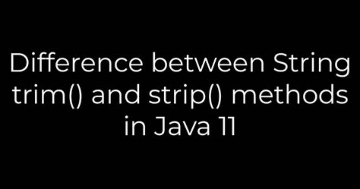 Difference Between String Trim() and Strip() Methods in Java 11