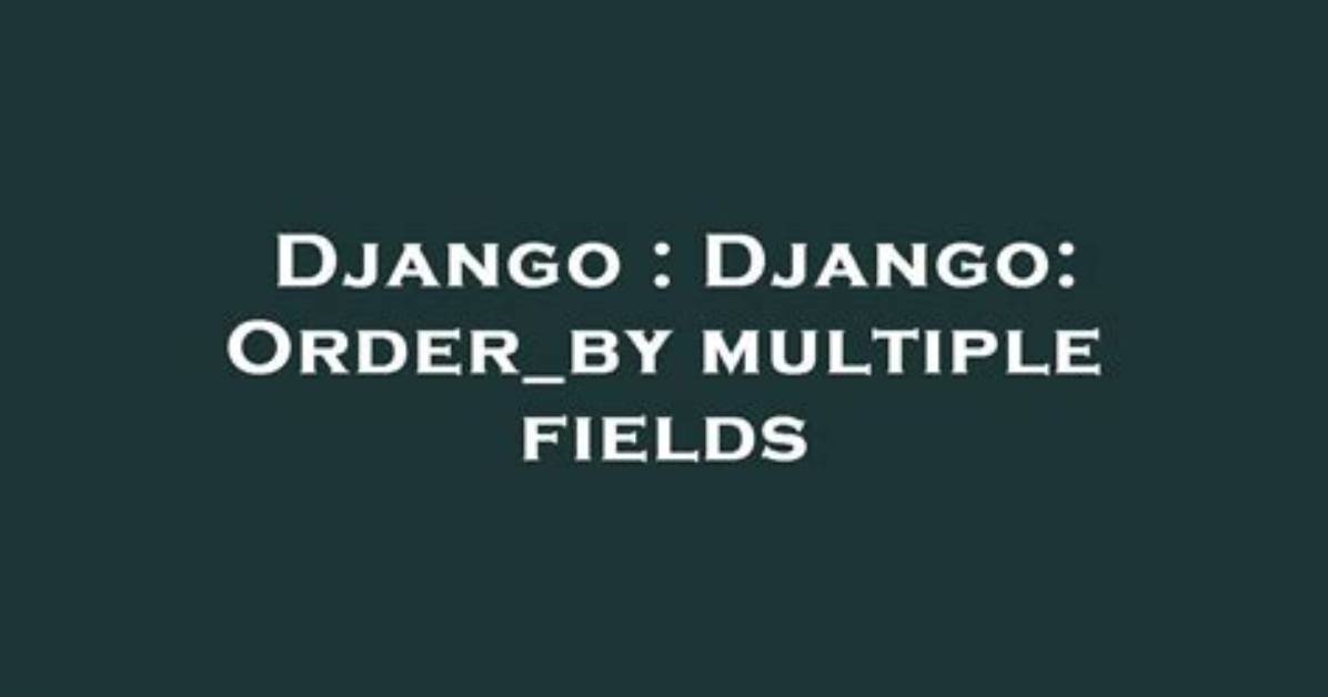 Django: Order_By Multiple Fields