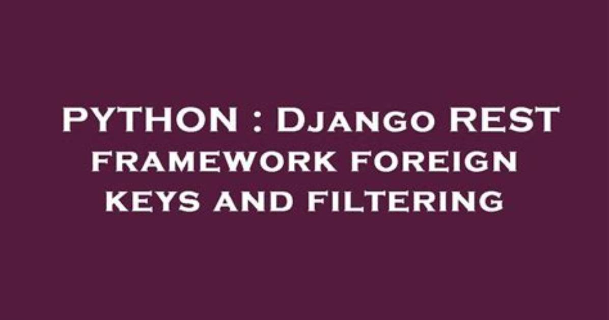 Django Rest Framework Foreign Keys and Filtering