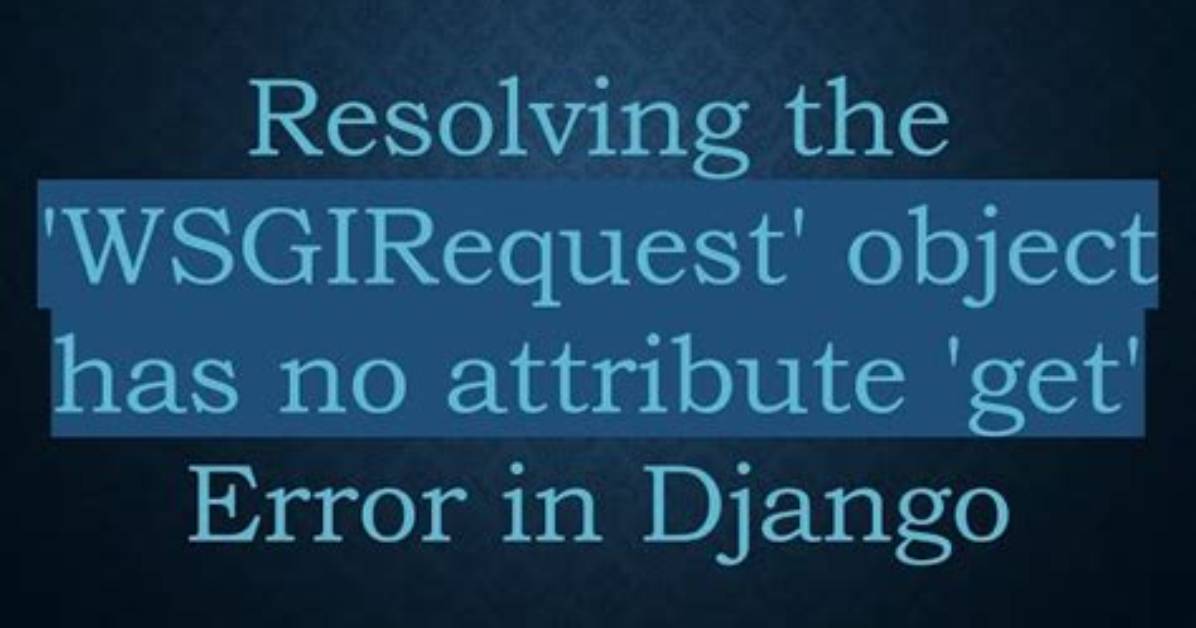 Django 'Wsgirequest' Object Has No Attribute 'Data'