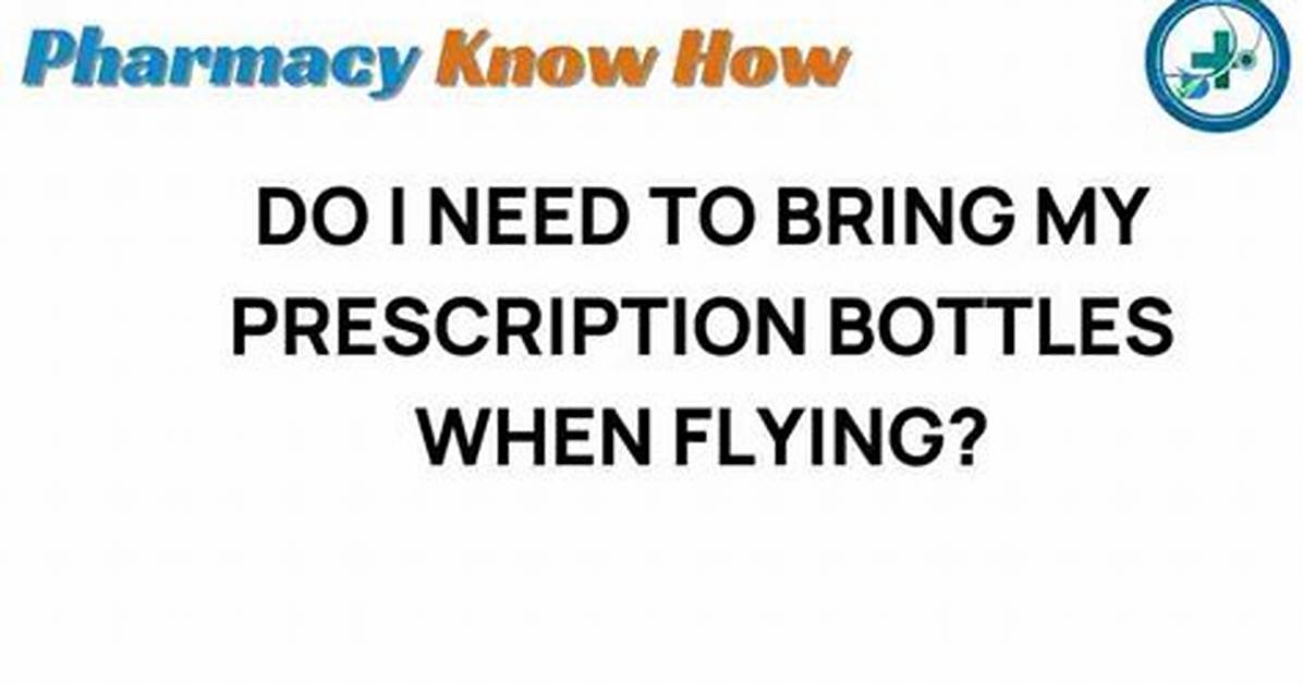 Do I Need to Bring My Prescription Bottles When Flying?