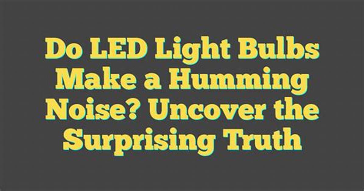 Do Led Light Bulbs Make a Humming Noise