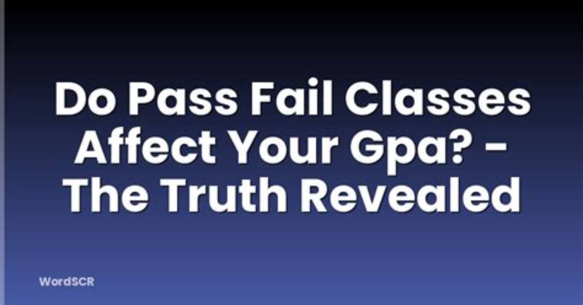 Do Pass Fail Classes Count Towards Gpa?