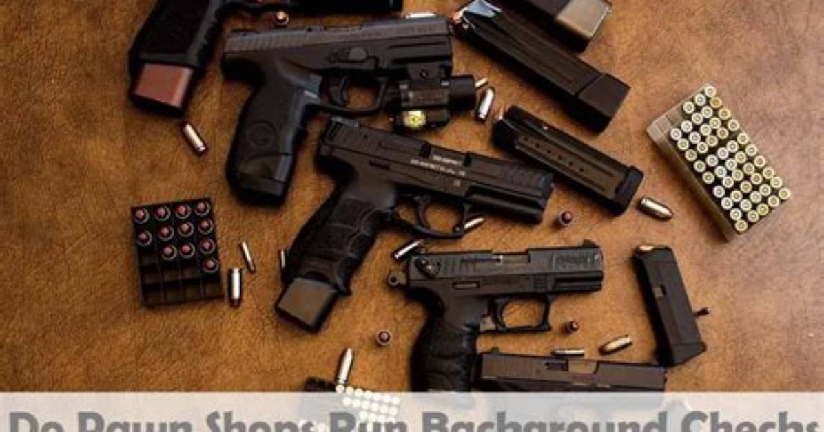 Do Pawn Shops Do Background Checks: What You Need to Know
