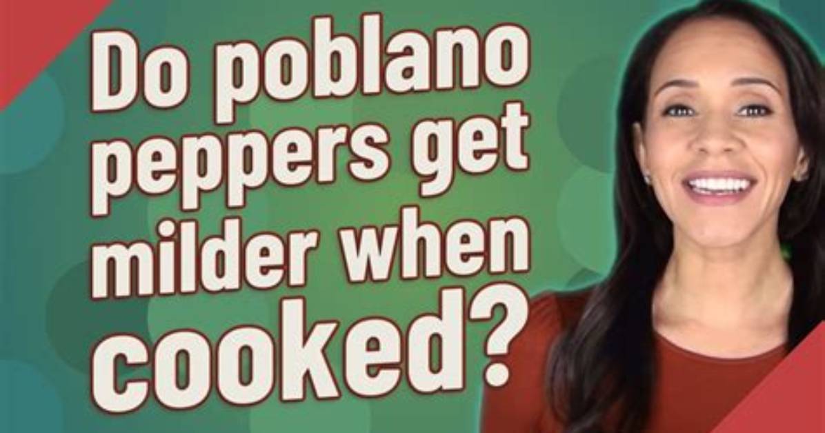 Do Poblano Peppers Get Milder When Cooked?