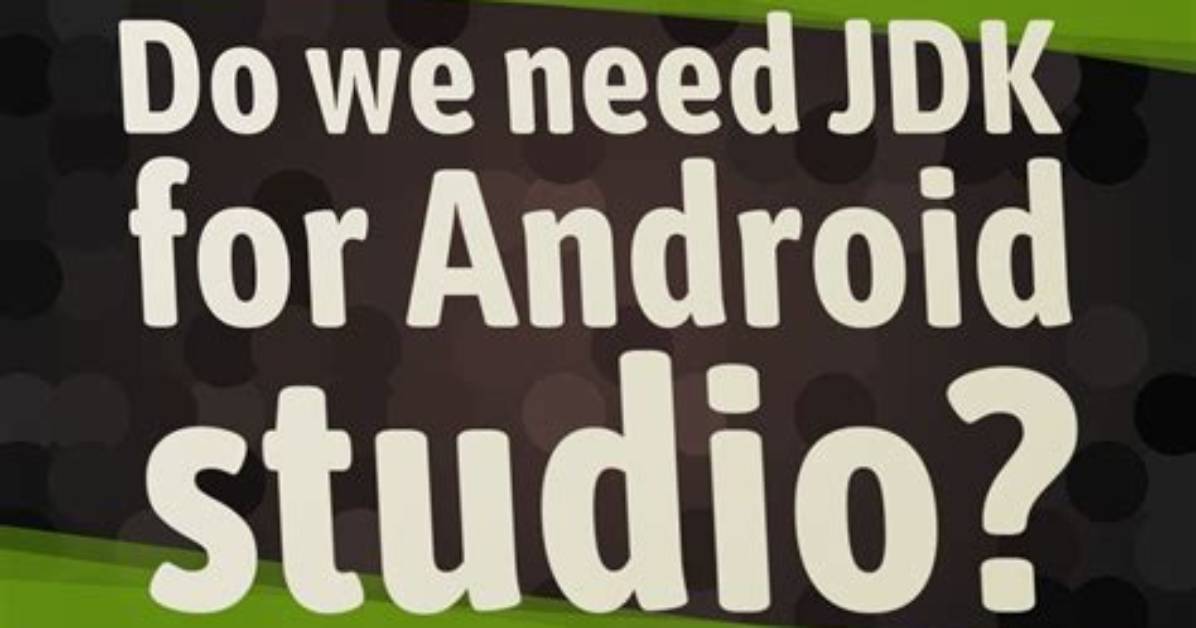 Do We Need Jdk for Android Studio?