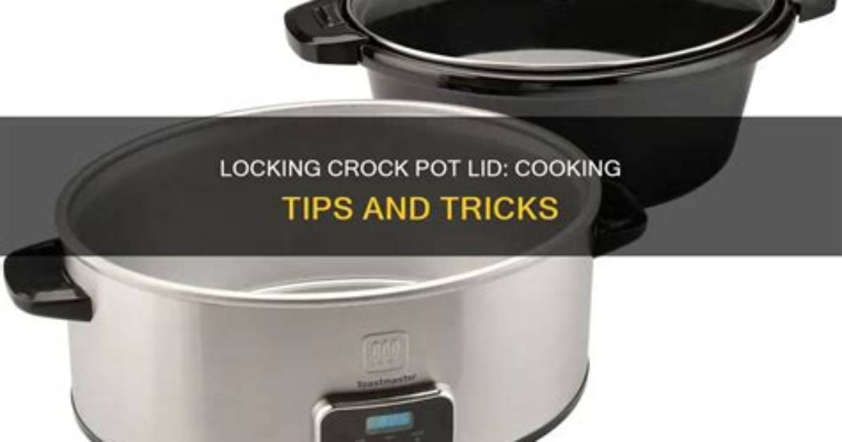 Do You Lock Lid Crock Pot While Cooking
