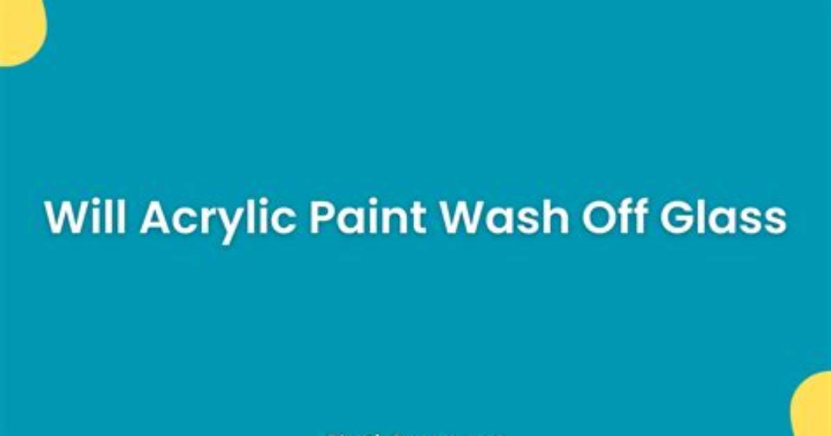 Does Acrylic Paint Wash off Glass