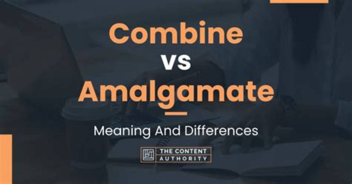 Does Amalgamate Mean Combine?