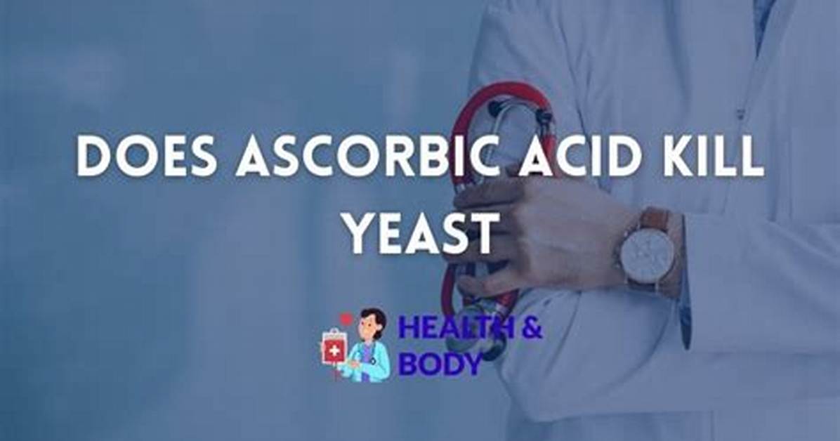 Does Ascorbic Acid Kill Yeast?