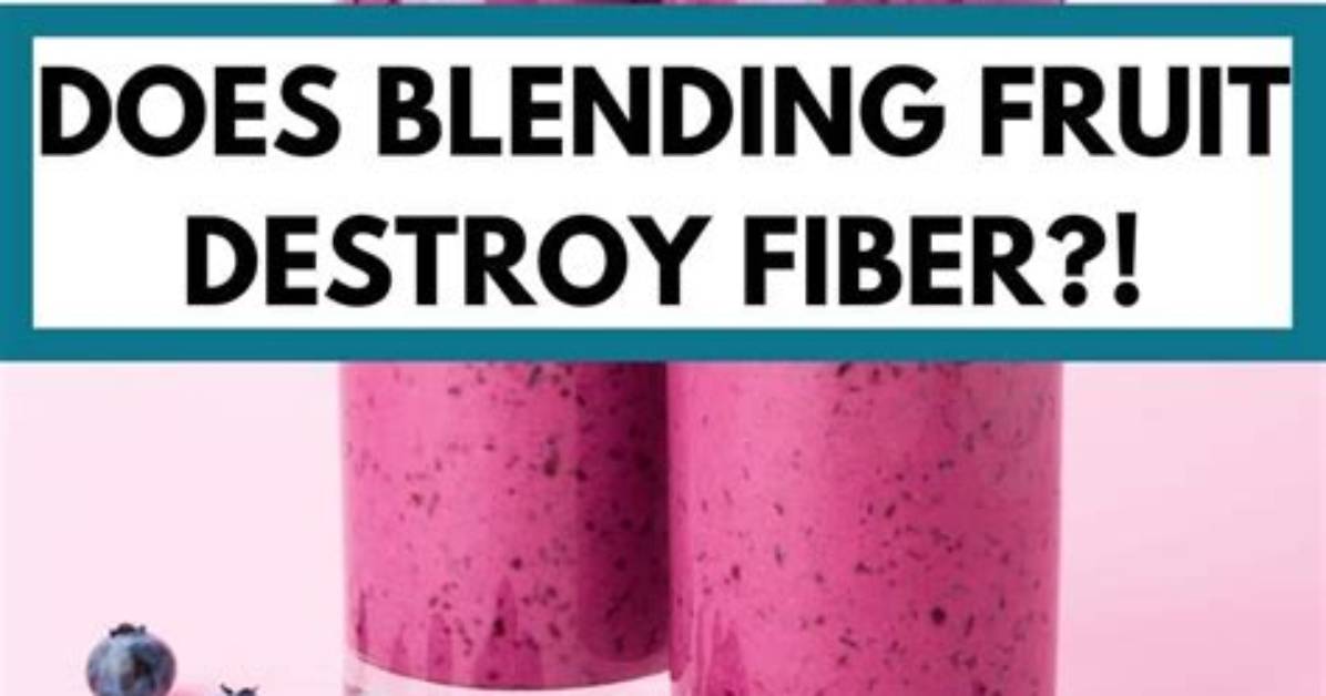 Does Blending Fruit Destroy Fiber?