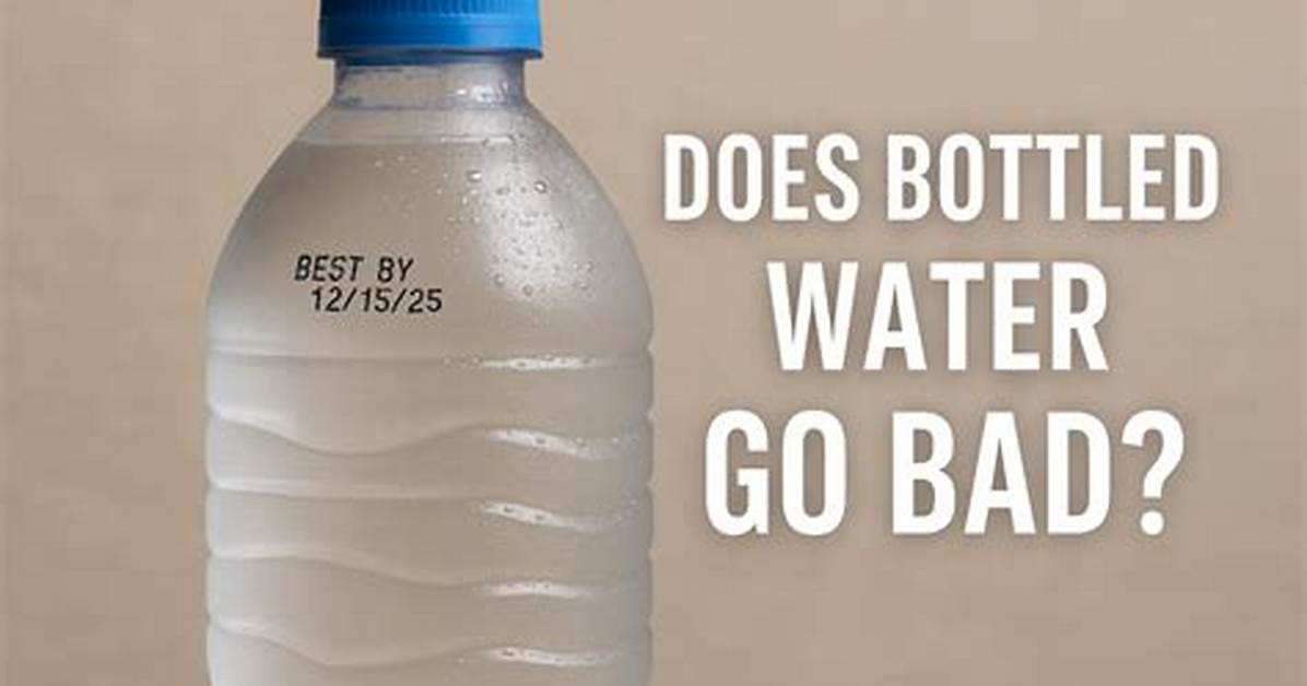 Does Bottled Water Go Bad?
