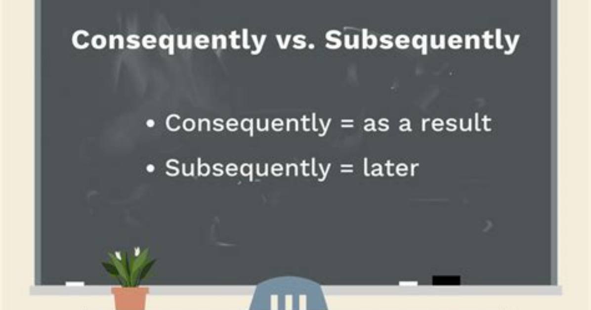 Does Consequently and Subsequently Mean the Same Thing?