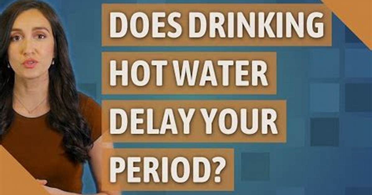 Does Drinking Hot Water Delay Your Period?