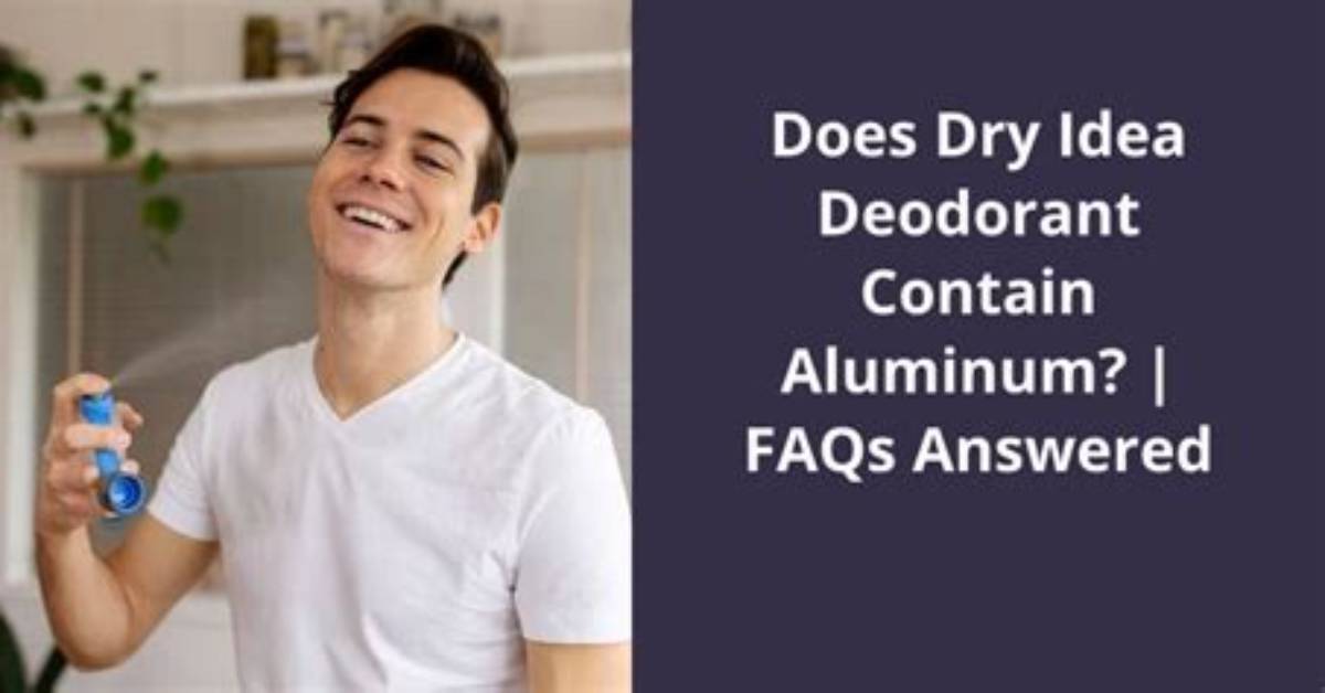 Does Dry Idea Have Aluminum?