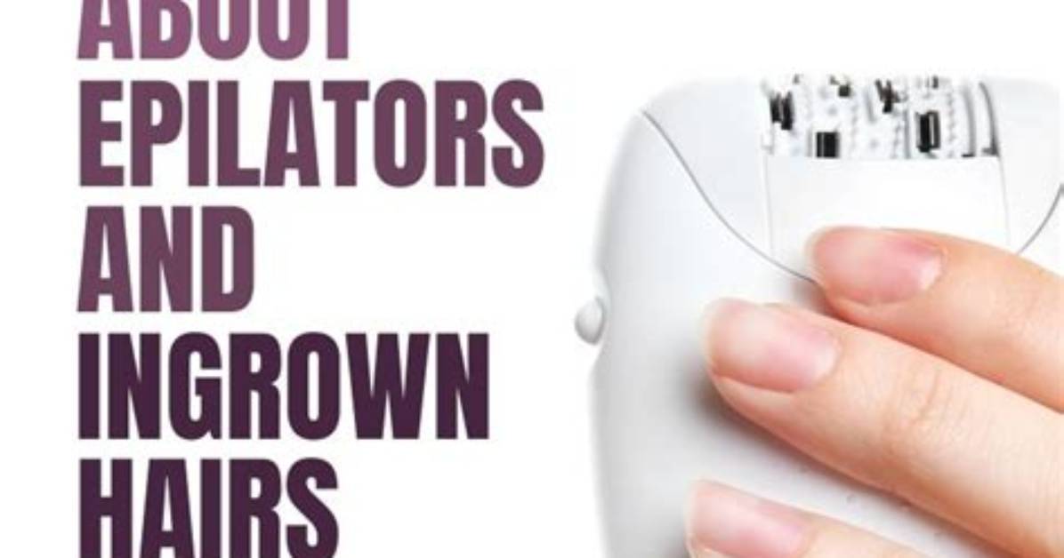 Does Epilator Cause Ingrown Hairs?