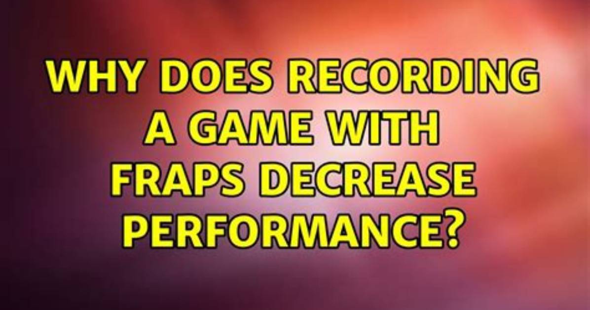 Does Fraps Affect Game Performance?