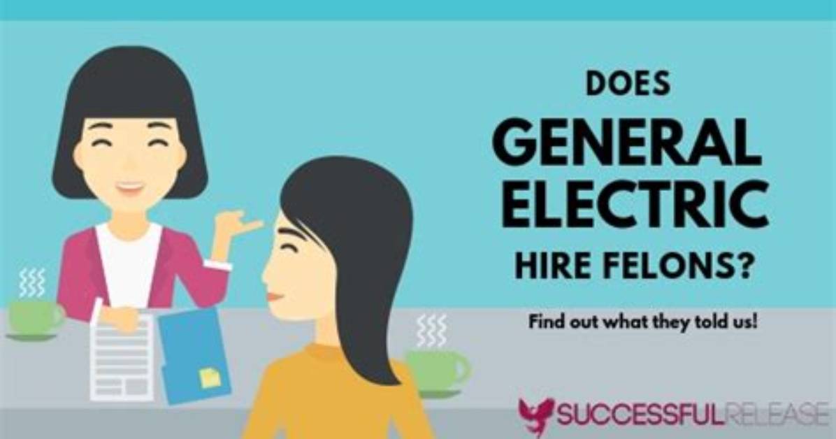 Does Ge Hire Felons?