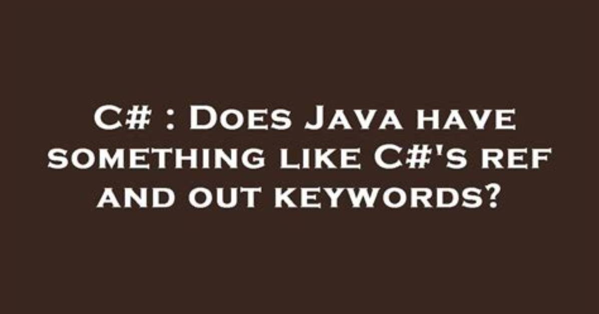 Does Java Have Something Like C#'S Ref and out Keywords?