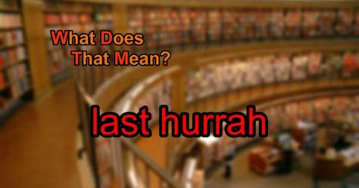 Does Last Hurrah Mean?