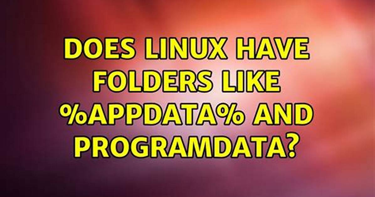 Does Linux Have Folders Like %Appdata% and Programdata?