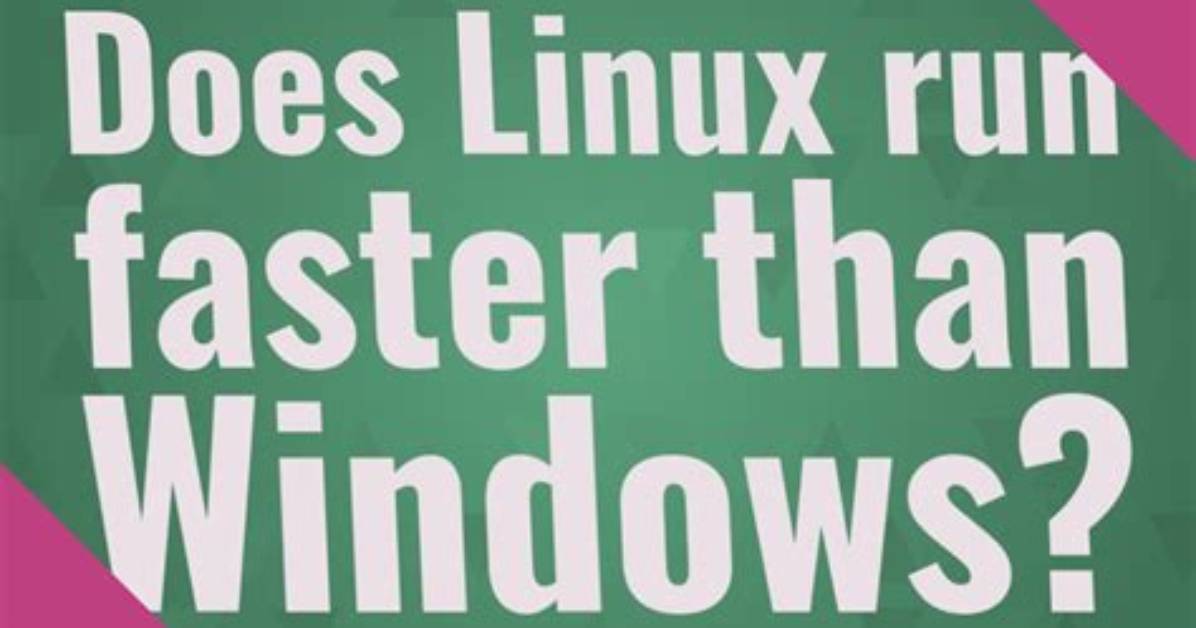 Does Linux Run Faster Than Windows?