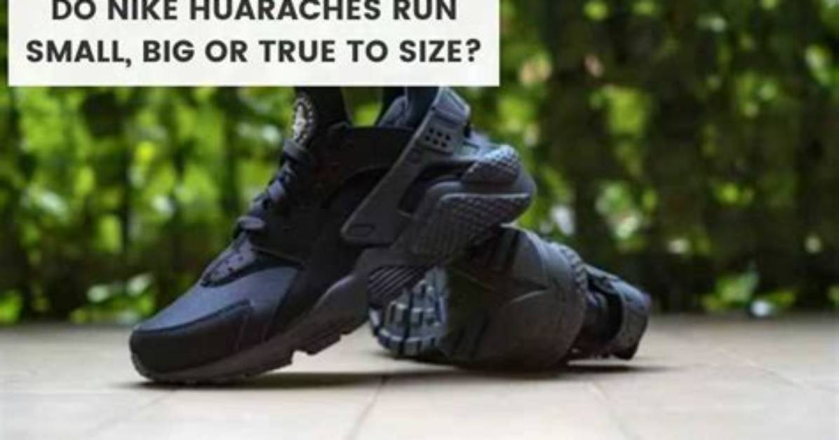 Does Nike Huaraches Run Small?