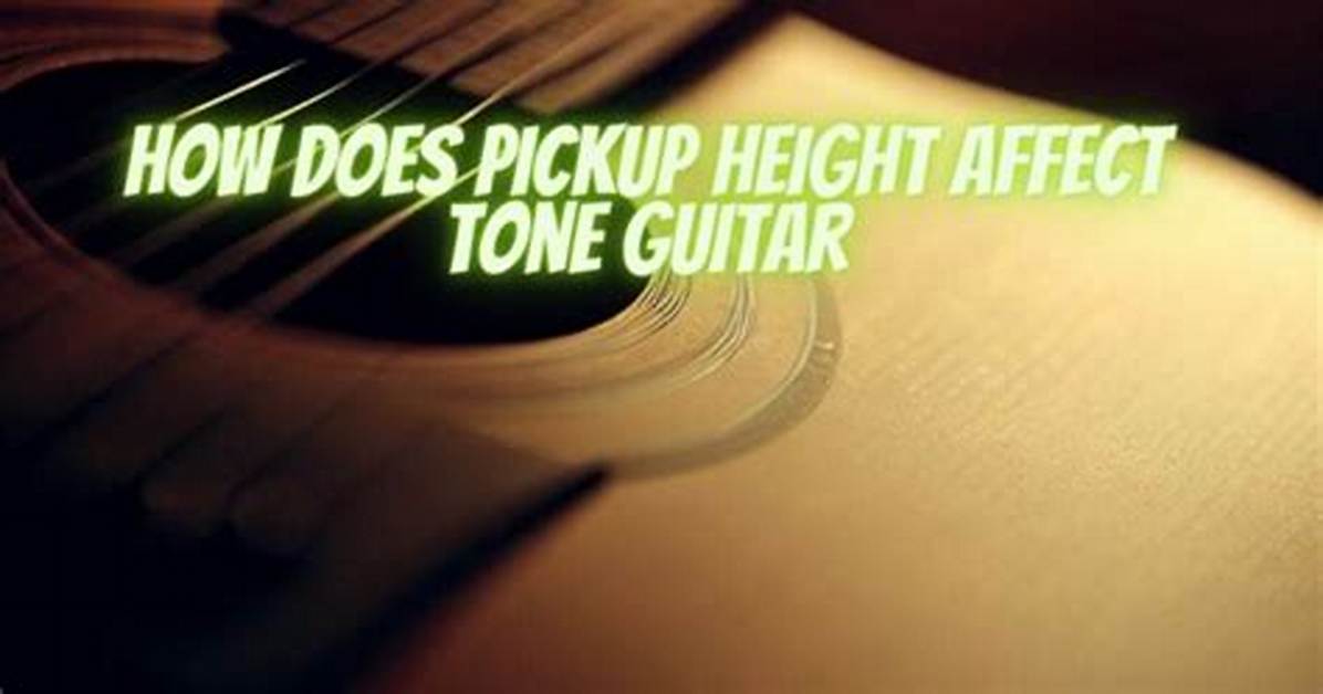 Does Pickup Height Affect Tone?