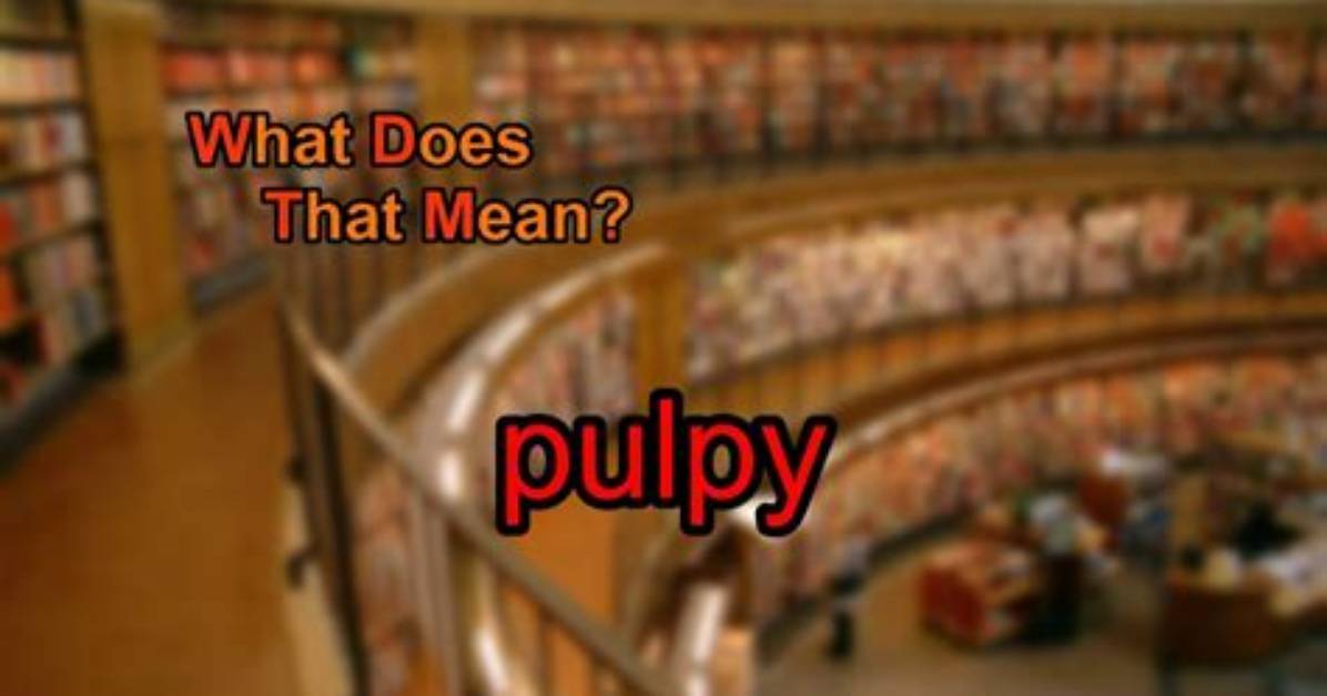 Does Pulpy Mean Soft?
