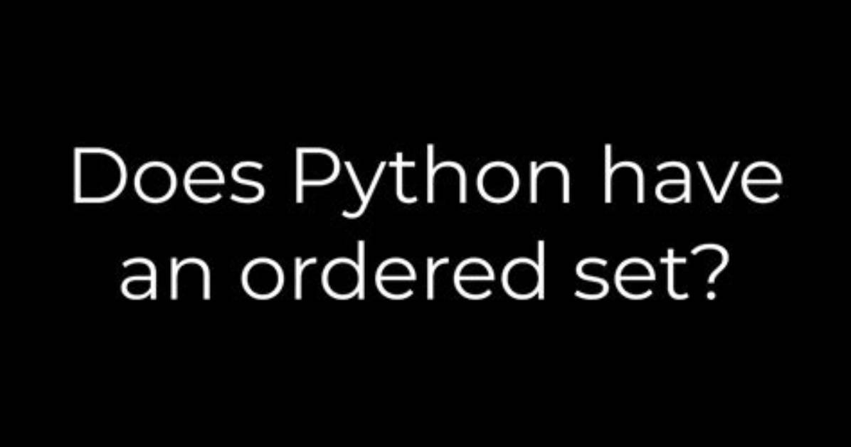 Does Python Have an Ordered Set?