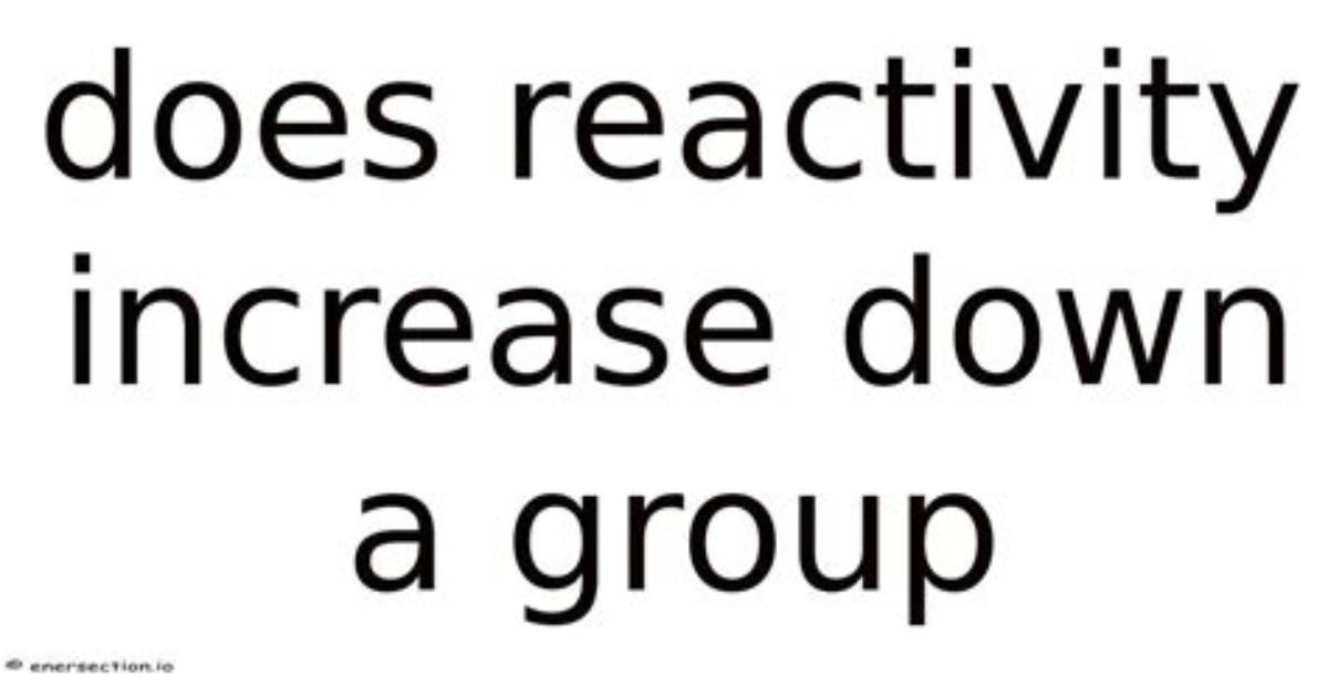 Does Reactivity Increase Down a Group?