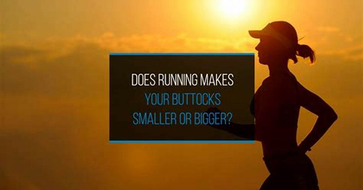 Does Running Make Your Buttocks Bigger or Smaller?