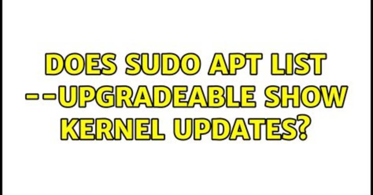 Does Sudo Apt List --Upgradeable Show Kernel Updates?