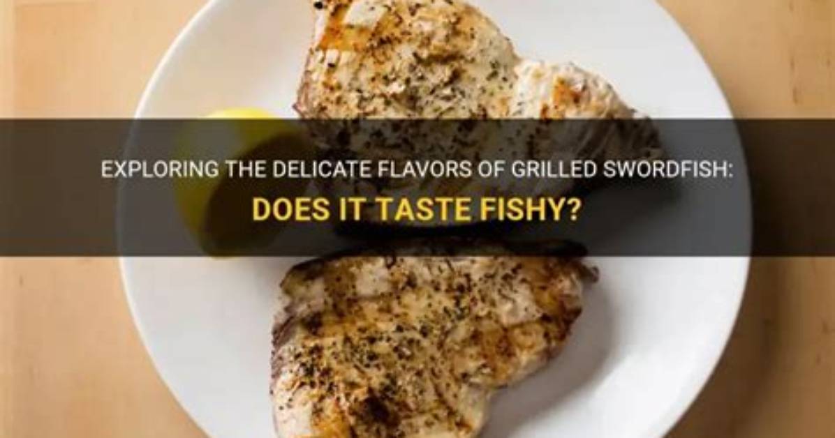 Does Swordfish Taste Fishy?