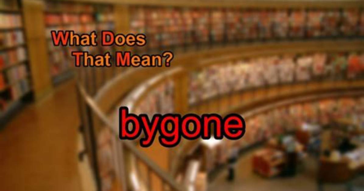 Does the Word Bygone Mean?