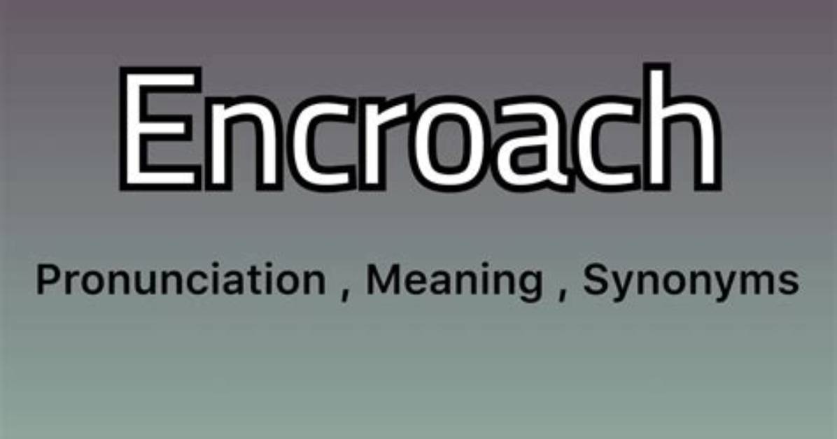Does the Word Encroach Mean?