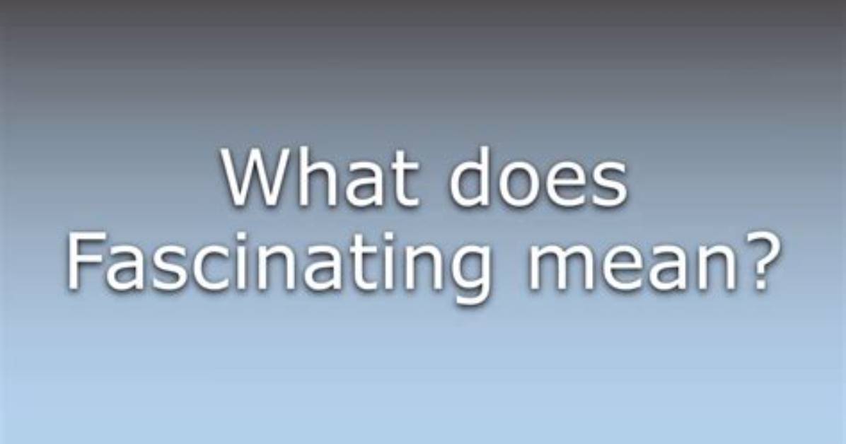 Does the Word Fascinating Mean?