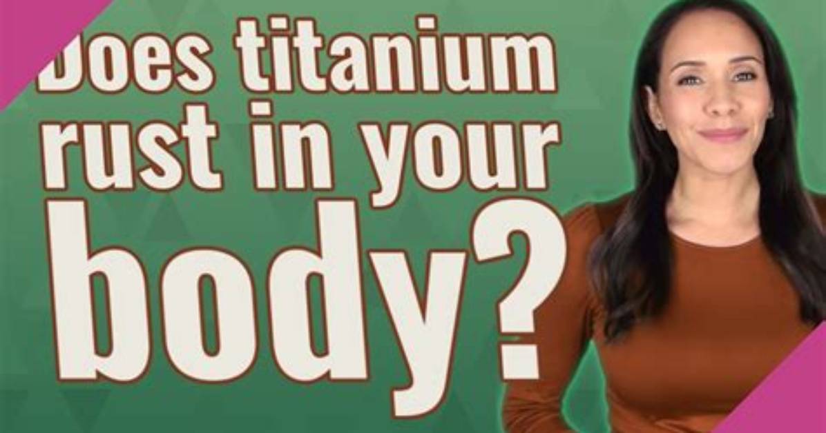 Does Titanium Rust in Your Body