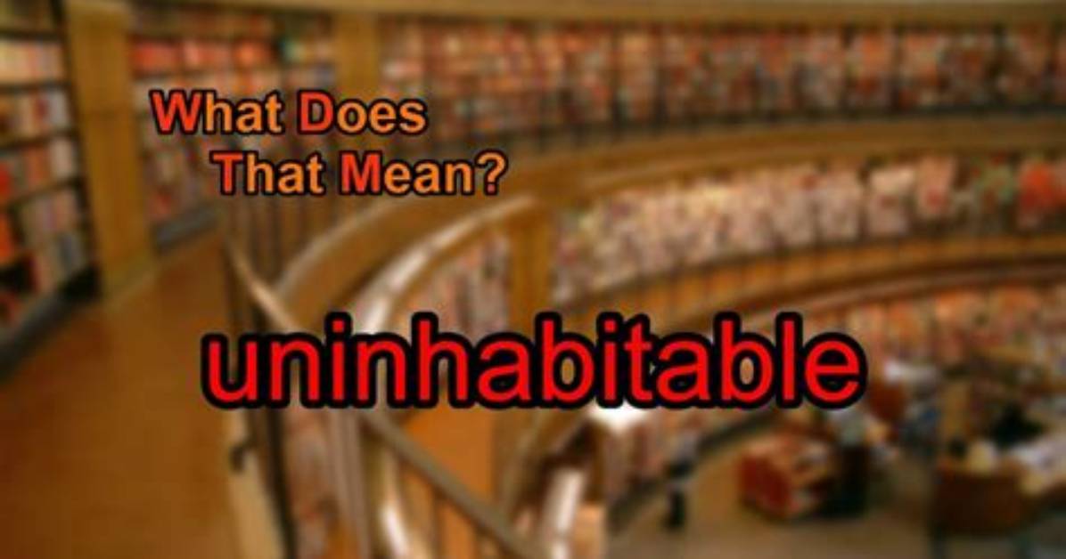 Does Uninhabitable Mean Unlivable?