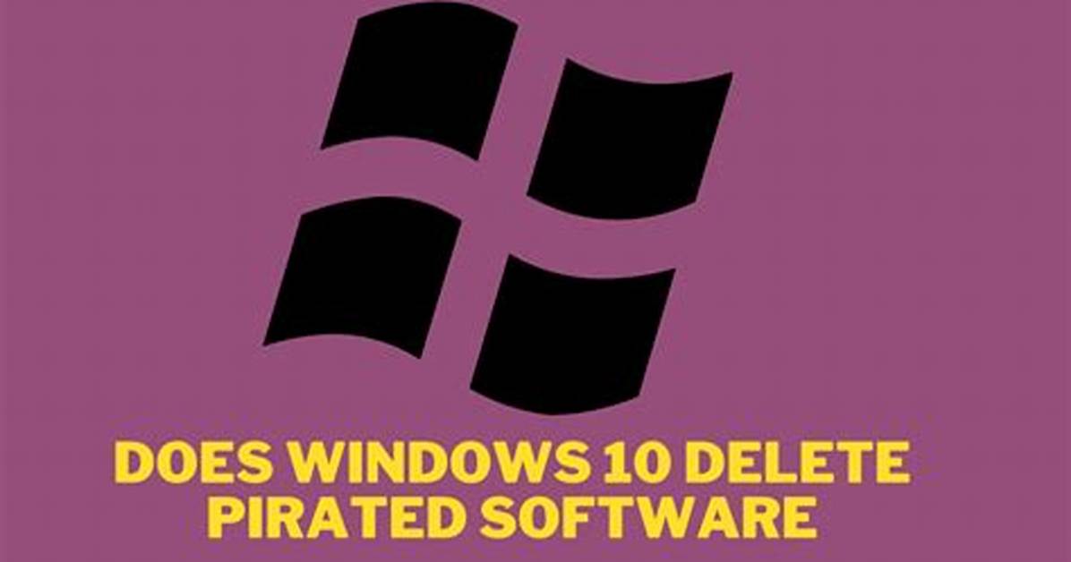 Does Windows 10 Delete Pirated Files?