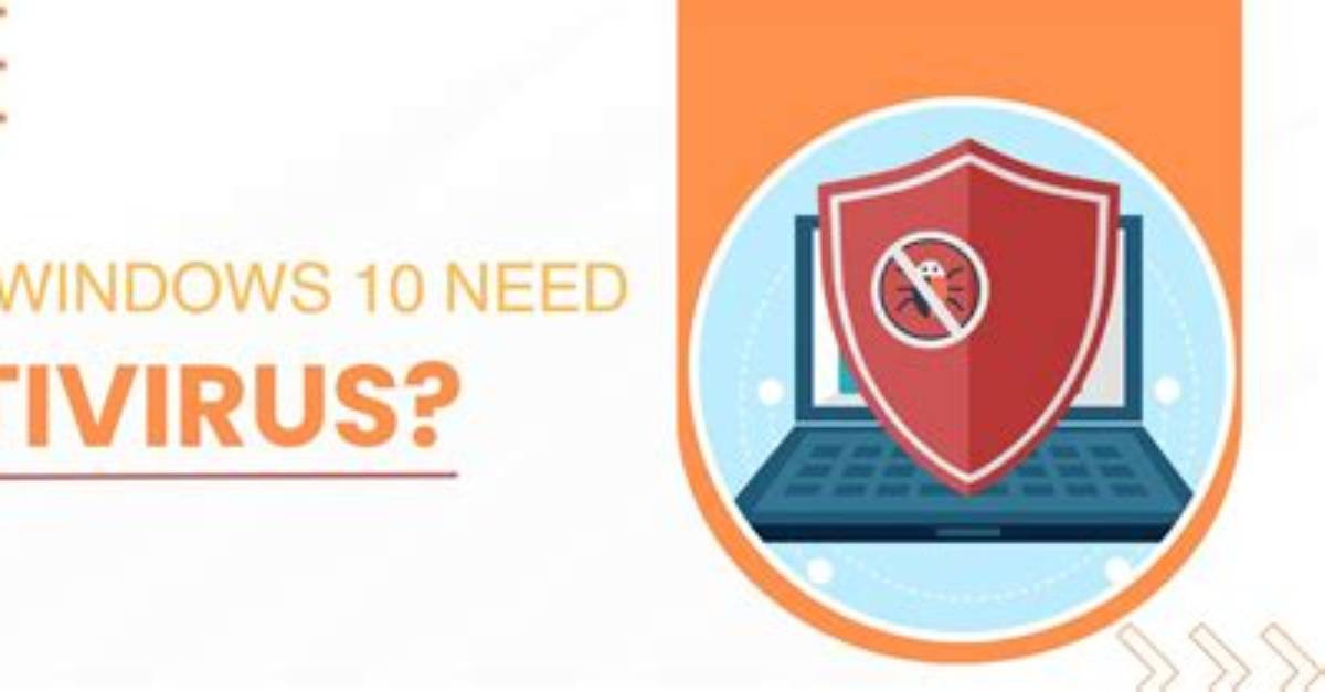 Does Windows 10 Need Antivirus Software?